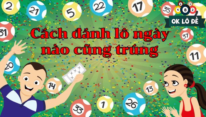 Cách đánh lô ngày nào cũng trúng