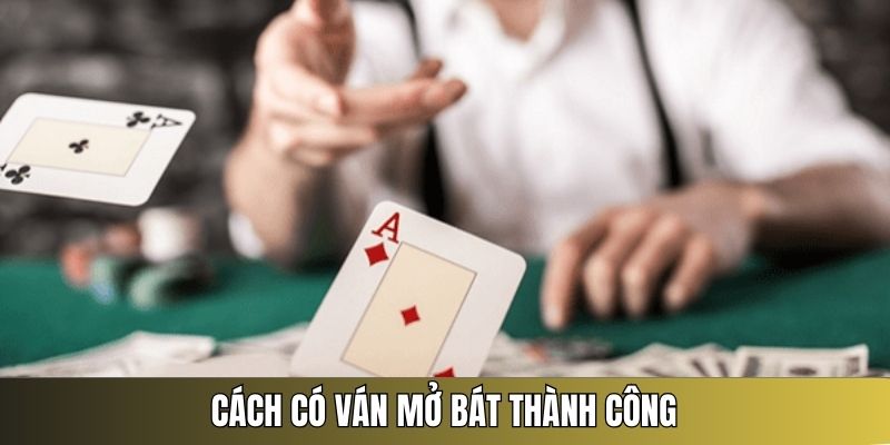cách mở bát thành công