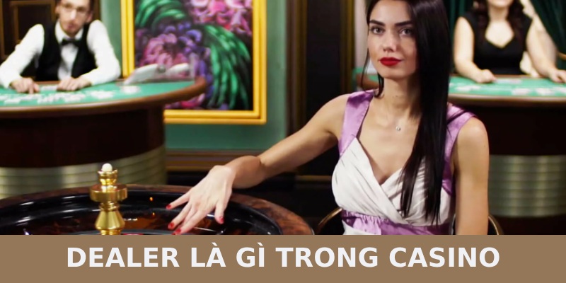 dealer là gì trong casino